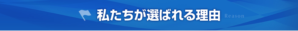 私たちが選ばれる理由